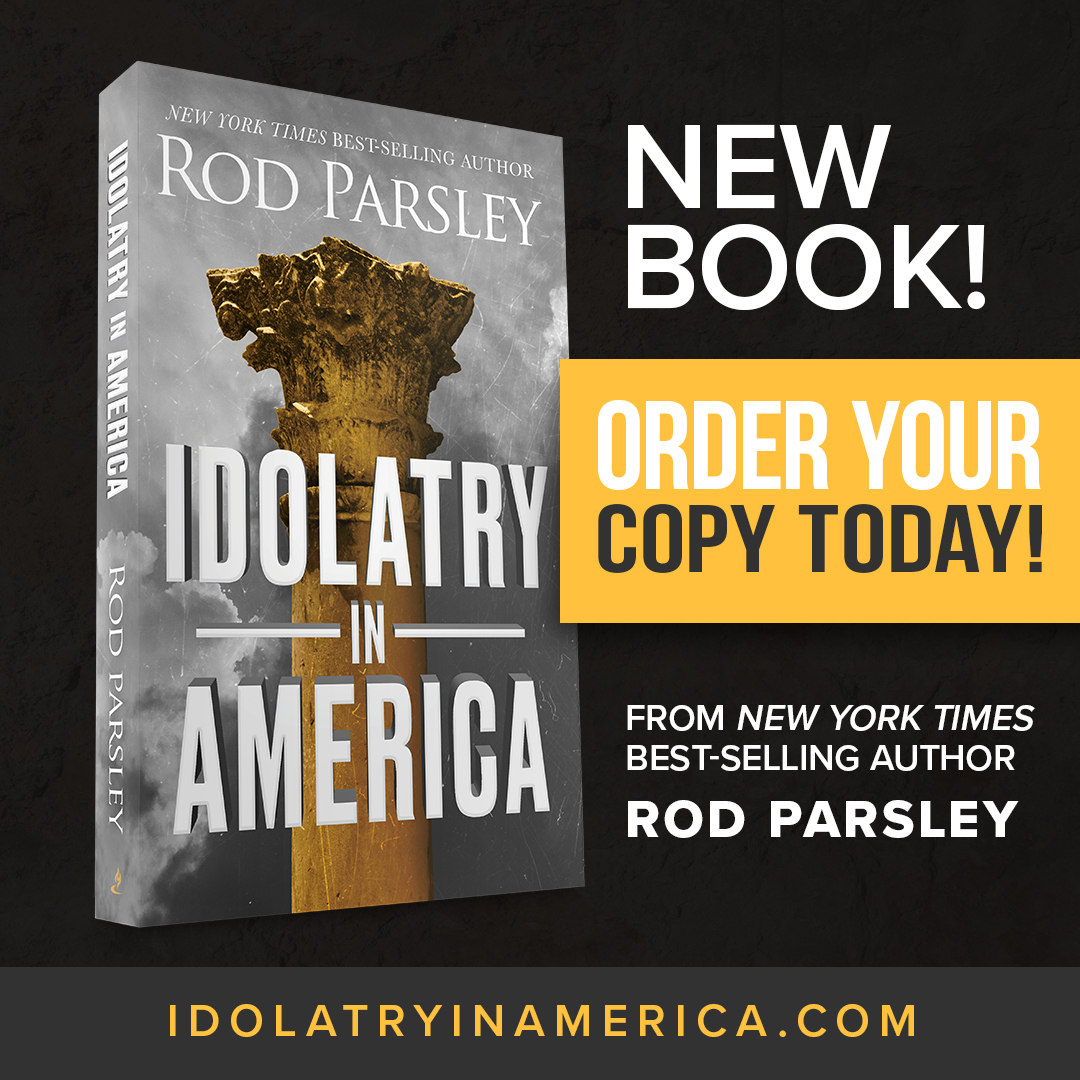 NEW BOOK! ORDER YOUR COPY TODAY! FROM NEW YORK TIMES BEST-SELLING AUTHOR ROD PARSLEY IDOLATRYINAMERICA.COM